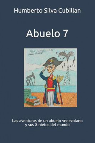 Kniha Abuelo 7: Las Aventuras de Un Abuelo Venezolano Y Sus 8 Nietos del Mundo Humberto Silva Cubillan