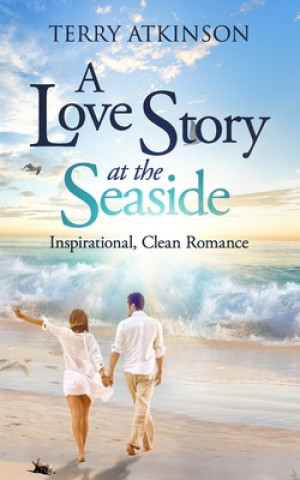 Kniha A Love Story at the Seaside: Sweet, Clean Romance Terry Atkinson