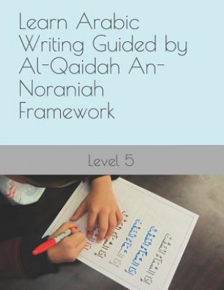 Kniha Learn Arabic Writing Guided by Al-Qaidah An-Noraniah Framework: Level 5 N. Elkhadragy