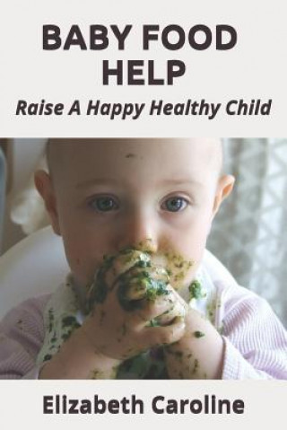 Könyv Baby Food Help: Raise a Happy Healthy Child Elizabeth Caroline