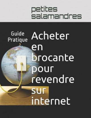 Книга Acheter en brocante pour revendre sur internet: Guide Pratique Petites Salamandres