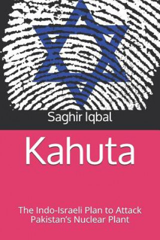 Kniha Kahuta: The Indo-Israeli Plan to Attack Pakistan's Nuclear Plant Saghir Iqbal