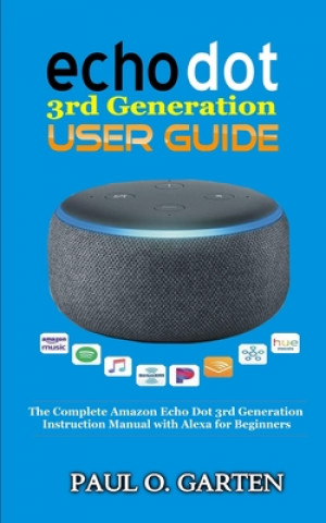 Könyv Echo Dot 3rd Generation User Guide: The Complete Amazon Echo 3rd Generation Instruction Manual with Alexa for Beginners Paul O. Garten