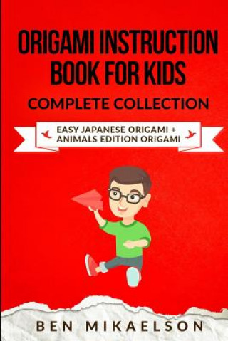 Книга Origami Instruction Book For Kids Complete Collection: Easy Japanese Origami + Animals Edition Origami (28 Projects!) Ben Mikaelson