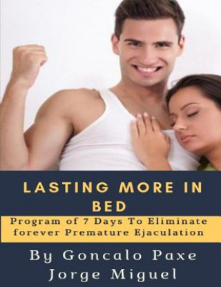 Carte Lasting More in Bed: Program of 7 Days to Eliminate Forever Premature Ejaculation Goncalo Paxe Jorge Miguel