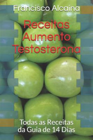 Kniha Receitas Aumento Testosterona: Todas as Receitas Da Guia de 14 Dias Francisco Alcaina