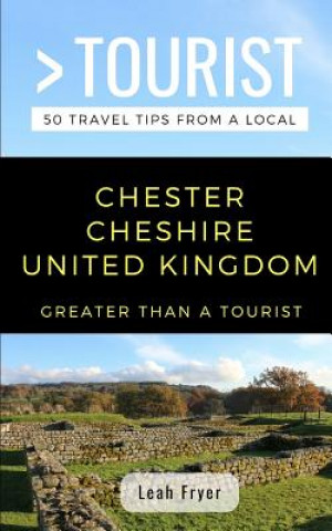 Kniha Greater Than a Tourist- Chester Cheshire United Kingdom: 50 Travel Tips from a Local Greater Than a. Tourist