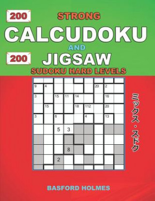 Kniha 200 Strong Calcudoku and 200 Jigsaw Sudoku hard levels: 9x9 Calcudoku complicated version hard levels + 9x9 Jigsaw Even-Odd puzzles X diagonal sudoku Basford Holmes