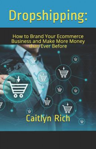 Book Dropshipping: : How to Brand Your Ecommerce Business and Make More Money Than Ever Before Caitlyn Rich