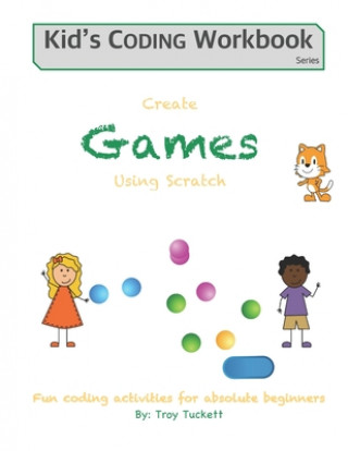 Książka Create Games Using Scratch: Fun activities for absolute beginners Troy Tuckett