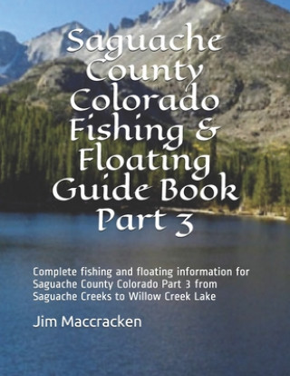 Kniha Saguache County Colorado Fishing & Floating Guide Book Part 3: Complete fishing and floating information for Saguache County Colorado Part 2 from Sagu Jim MacCracken