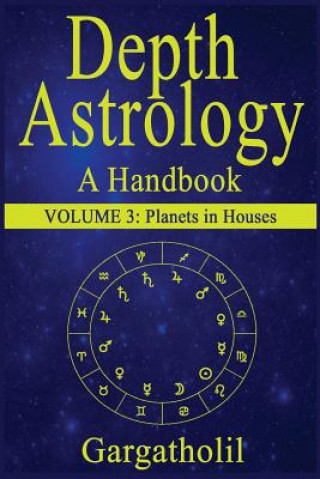 Könyv Depth Astrology: An Astrological Handbook, Volume 3--Planets in Houses Gargatholil