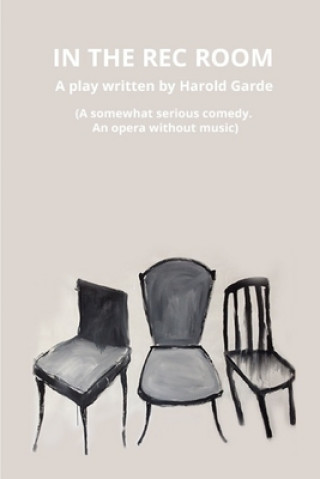 Könyv In the Rec Room: A somewhat serious comedy. An opera without music. Harold Garde