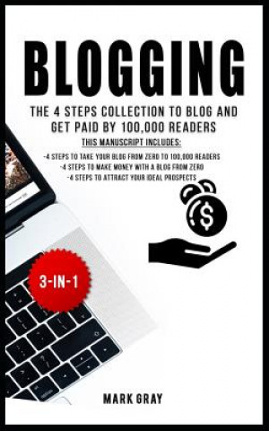 Knjiga Blogging: The 4 Steps Collection to Blog and Get Paid by 100,000 Readers Mark Gray