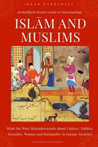 Kniha An Intelligent Person's Guide to Understanding Islam and Muslims: What the West Misunderstands about Culture, Politics, Sexuality, Women and Rationali Ikram Hawramani