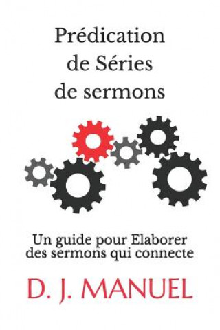 Kniha Prédication de Séries de Sermons: Un Guide Pour Elaborer Des Sermons Qui Connecte D. J. Manuel