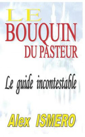 Carte Le Bouquin Du Pasteur: Le guide incontestable Alex Ismero