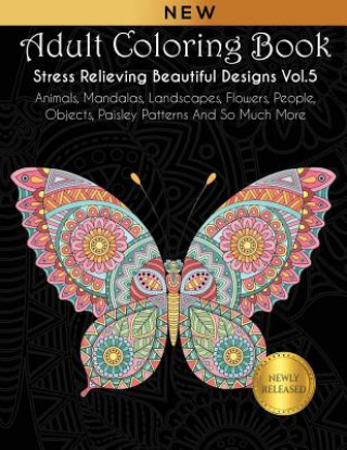 Kniha Adult Coloring Book: Stress Relieving Beautiful Designs (Vol. 5): Animals, Mandalas, Landscapes, Flowers, People, Objects, Paisley Patterns Joanna Kara