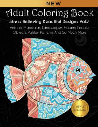 Könyv Adult Coloring Book: Stress Relieving Beautiful Designs (Vol. 7): Animals, Mandalas, Landscapes, Flowers, People, Objects, Paisley Patterns Joanna Kara