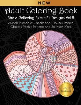 Kniha Adult Coloring Book: Stress Relieving Beautiful Designs (Vol. 8): Animals, Mandalas, Landscapes, Flowers, People, Objects, Paisley Patterns Joanna Kara