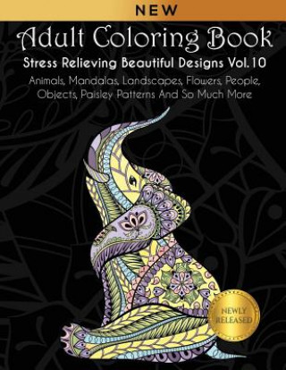 Kniha Adult Coloring Book: Stress Relieving Beautiful Designs (Vol. 10): Animals, Mandalas, Landscapes, Flowers, People, Objects, Paisley Pattern Joanna Kara