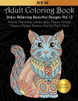 Könyv Adult Coloring Book: Stress Relieving Beautiful Designs (Vol. 12): Animals, Mandalas, Landscapes, Flowers, People, Objects, Paisley Pattern Joanna Kara