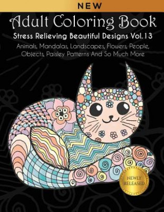 Könyv Adult Coloring Book: Stress Relieving Beautiful Designs (Vol. 13): Animals, Mandalas, Landscapes, Flowers, People, Objects, Paisley Pattern Joanna Kara