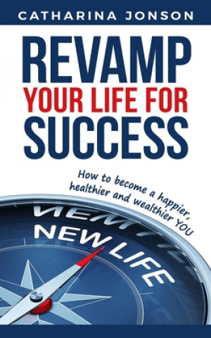 Książka Revamp Your Life for Success: How to become a happier, healthier and wealthier YOU Catharina Jonson