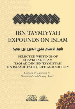 Książka Ibn Taymiyyah Expounds on Islam: Selected Writings of Shaykh Al Islam Taqi Ad Din Ibn Taymiyyah on Islamic Faith, Life and Society Muhammad Abdul Haqq Ansari