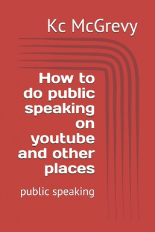 Kniha How to do public speaking on youtube and other places: public speaking Kc McGrevy