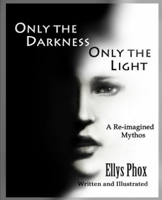 Kniha Only the Darkness Only the Light: A Re-imagined Mythos Ellys Phox