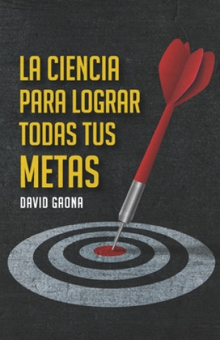 Carte La Ciencia para lograr todas tus Metas: Logra todas tus metas en tiempo record David Gaona