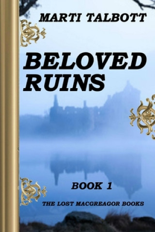 Knjiga Beloved Ruins, Book 1: The Lost MacGreagor Books Marti Talbott