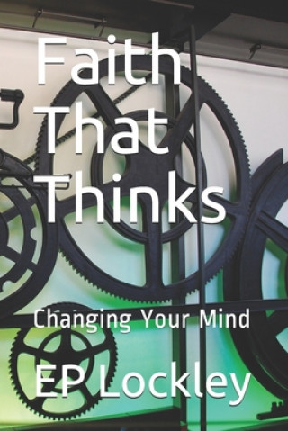 Kniha Faith That Thinks: Changing Your Mind Ep Lockley