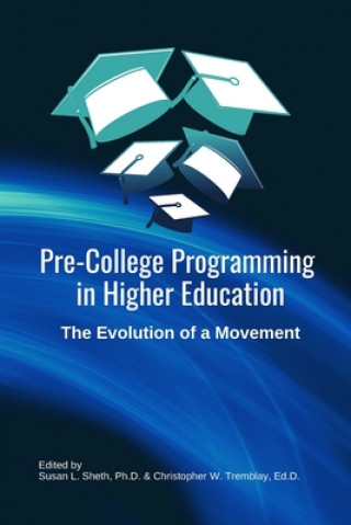 Livre Pre-College Programming in Higher Education: The Evolution of a Movement: A practitioner's handbook for current and future pre-college programming lea Susan L. Sheth