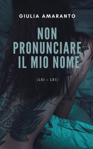 Könyv Non pronunciare il mio nome (Lei + Lei) Giulia Amaranto