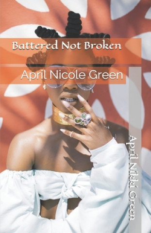 Könyv Battered Not Broken: A Dutchess Nik Story April Nikki Green
