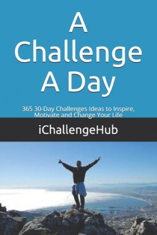 Kniha A Challenge A Day: 365 30-Day Challenges Ideas to Inspire, Motivate and Change Your Life Ichallengehub
