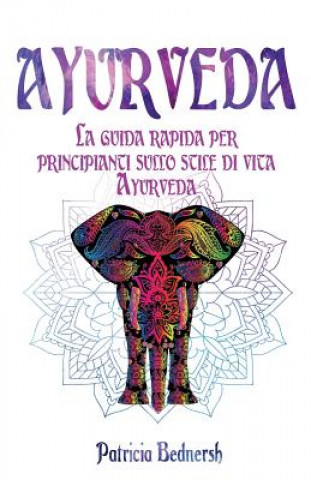 Книга Ayurveda: La guida rapida per principianti sullo stile di vita Ayurveda Patricia Bednersh
