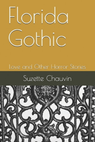 Kniha Florida Gothic: Love and Other Horror Stories Suzette Chauvin