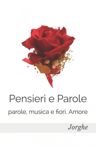 Könyv Pensieri e Parole: parole, musica e fiori. Amore. Jorghe