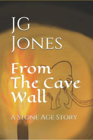 Kniha From the Cave Wall: A Stone Age Story Jg Jones