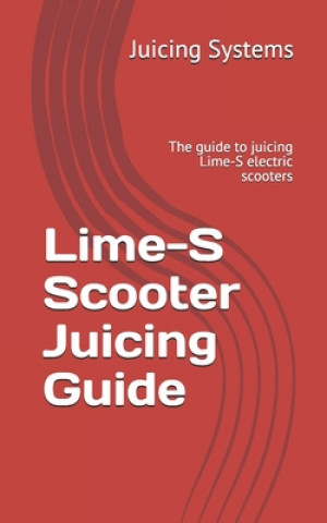 Kniha Lime-S Scooter Juicing Guide: The guide to juicing Lime-S electric scooters Matthew Holland