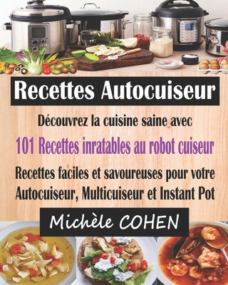Kniha Recettes Autocuiseur: Découvrez la cuisine saine avec 101 recettes inratables au robot cuiseur; Recettes faciles et savoureuses pour votre A Michele Cohen