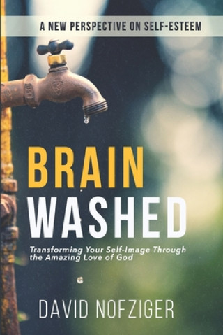 Knjiga Brain Washed: Transforming Your Self-Image Through the Amazing Love of God David Nofziger