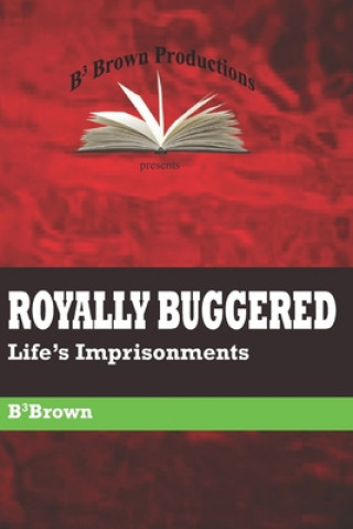 Carte Royally Buggered: Life's Imprisonments B' Brown