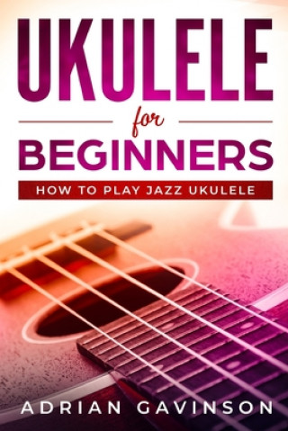 Książka Ukulele For Beginners: How To Play Jazz Ukulele Adrian Gavinson