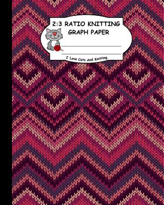 Könyv 2: 3 Ratio Knitting Graph Paper: I Love Cats and Knitting: Knitter's Graph Paper for Designing Charts for New Patterns. K Ts Publishing