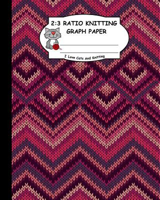 Book 2: 3 Ratio Knitting Graph Paper: I Love Cats and Knitting: Knitter's Graph Paper for Designing Charts for New Patterns. K Ts Publishing