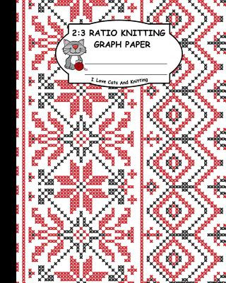 Kniha 2: 3 Ratio Knitting Graph Paper: I Love Cats and Knitting: Knitter's Graph Paper for Designing Charts for New Patterns. R Ts Publishing